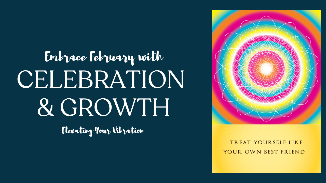 Embrace February with Celebration & Growth: Elevating Your Vibration