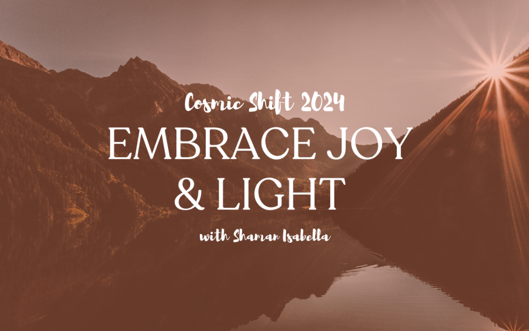 Embracing the Cosmic Shift of 2024– A Guide to Joy and Light