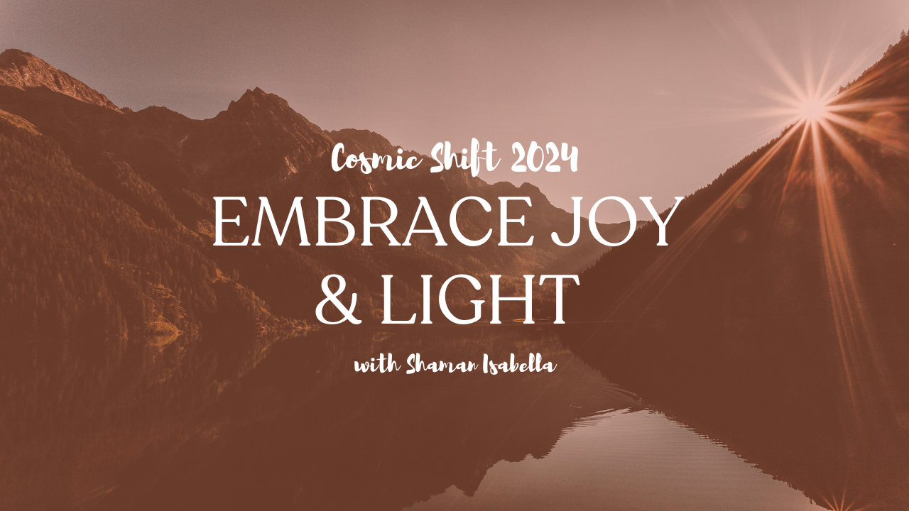 Cosmic Shift 2024: Embrace Joy and Light with Shaman Isabella - Blog Post Image